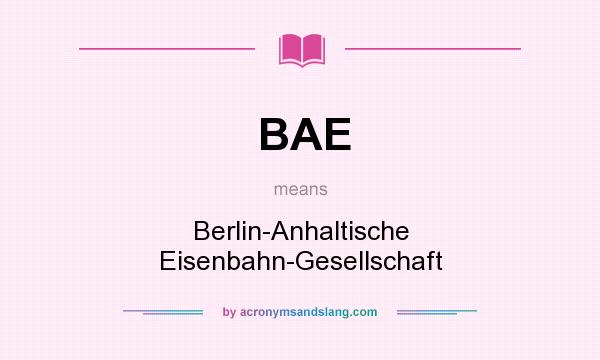 What does BAE mean? It stands for Berlin-Anhaltische Eisenbahn-Gesellschaft