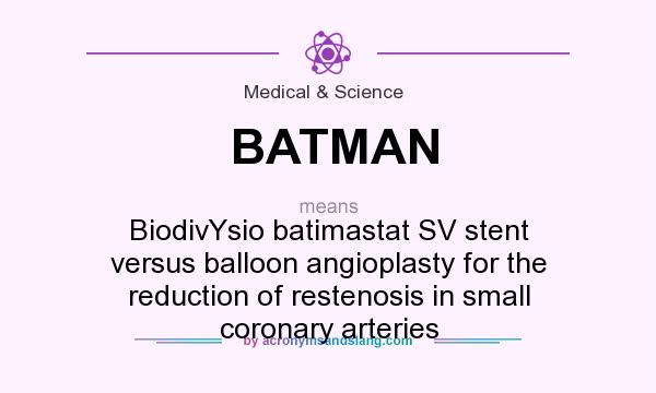 What does BATMAN mean? It stands for BiodivYsio batimastat SV stent versus balloon angioplasty for the reduction of restenosis in small coronary arteries