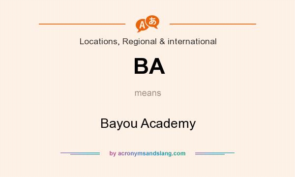 What does BA mean? It stands for Bayou Academy