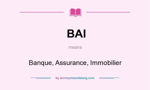What does BAI mean? It stands for Banque, Assurance, Immobilier