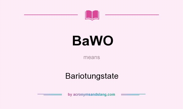 What does BaWO mean? It stands for Bariotungstate