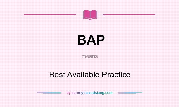 What does BAP mean? It stands for Best Available Practice