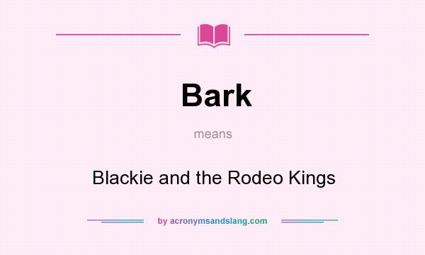 What does Bark mean? It stands for Blackie and the Rodeo Kings