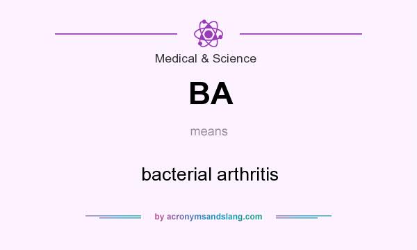 What does BA mean? It stands for bacterial arthritis