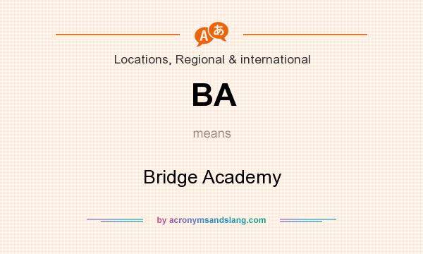 What does BA mean? It stands for Bridge Academy
