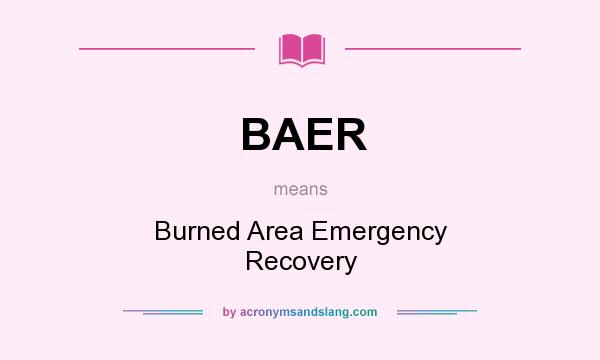What does BAER mean? It stands for Burned Area Emergency Recovery