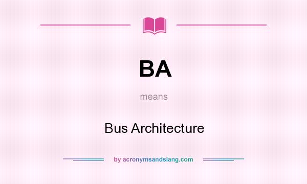 What does BA mean? It stands for Bus Architecture