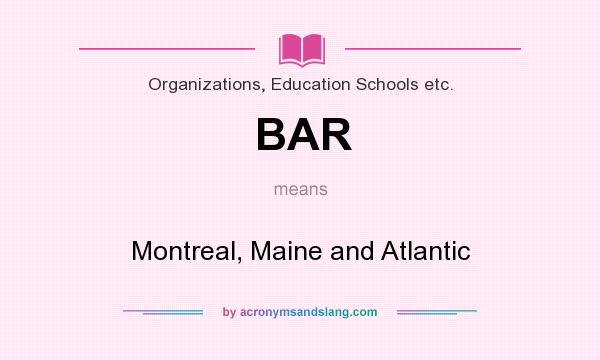 What does BAR mean? It stands for Montreal, Maine and Atlantic
