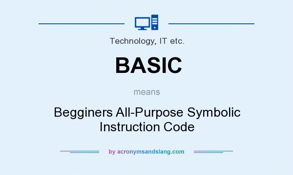 What does BASIC mean? It stands for Begginers All-Purpose Symbolic Instruction Code