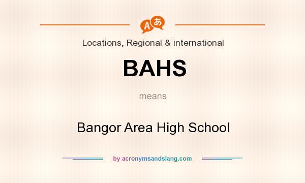 What does BAHS mean? It stands for Bangor Area High School