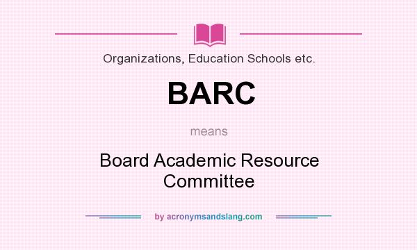 What does BARC mean? It stands for Board Academic Resource Committee