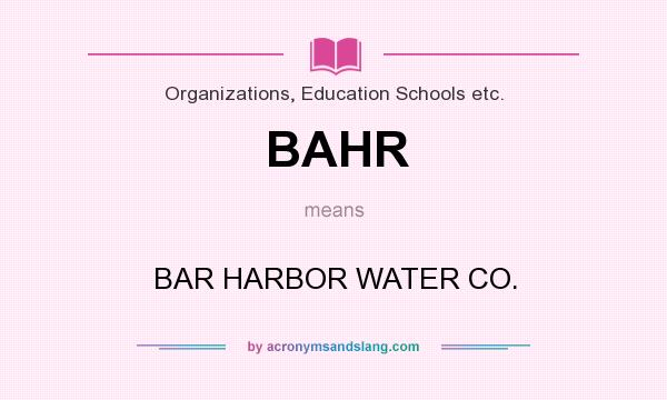 What does BAHR mean? It stands for BAR HARBOR WATER CO.
