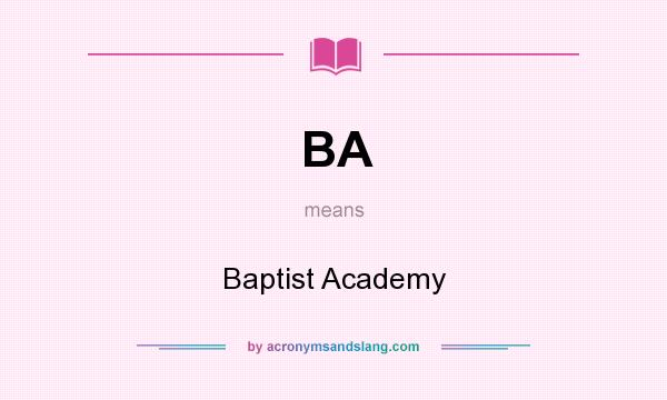 What does BA mean? It stands for Baptist Academy