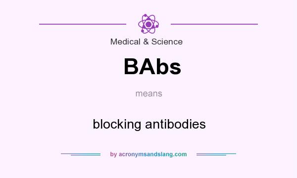 What does BAbs mean? It stands for blocking antibodies