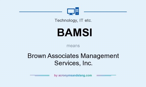 What does BAMSI mean? It stands for Brown Associates Management Services, Inc.