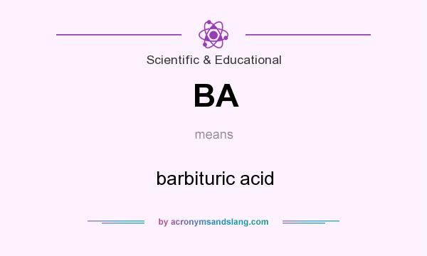 What does BA mean? It stands for barbituric acid