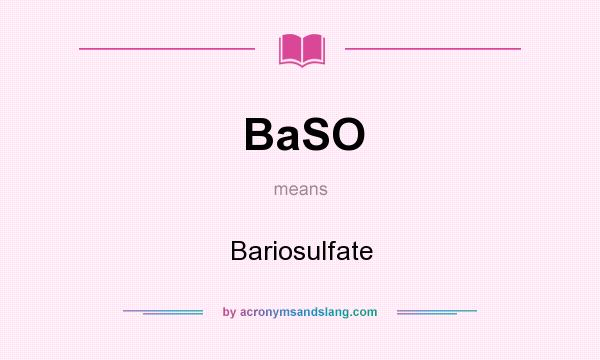 What does BaSO mean? It stands for Bariosulfate