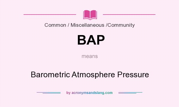 What does BAP mean? It stands for Barometric Atmosphere Pressure