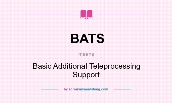 What does BATS mean? It stands for Basic Additional Teleprocessing Support