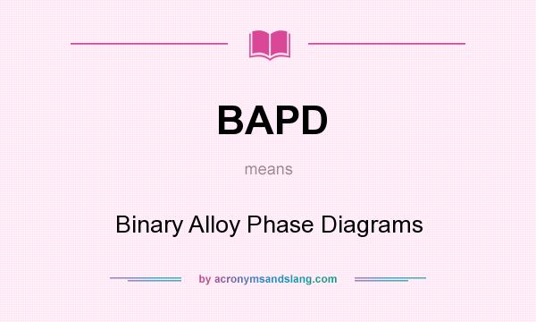 What does BAPD mean? It stands for Binary Alloy Phase Diagrams