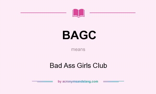 What does BAGC mean? It stands for Bad Ass Girls Club