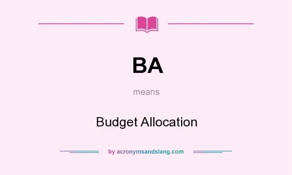 What does BA mean? It stands for Budget Allocation