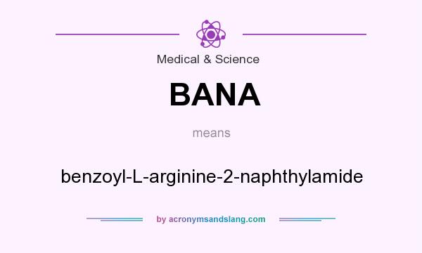 What does BANA mean? It stands for benzoyl-L-arginine-2-naphthylamide