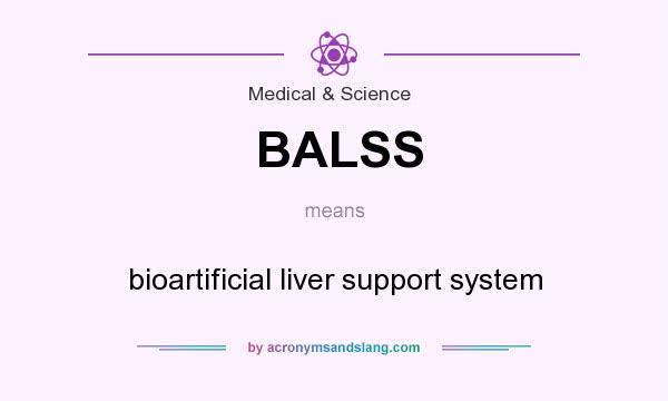 What does BALSS mean? It stands for bioartificial liver support system