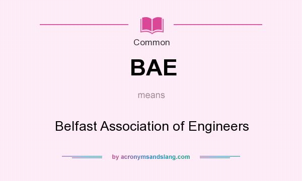 What does BAE mean? It stands for Belfast Association of Engineers