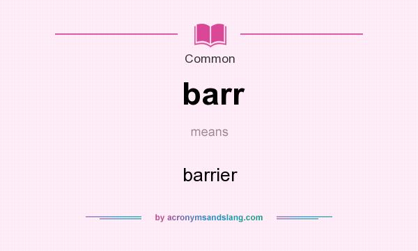 What does barr mean? It stands for barrier