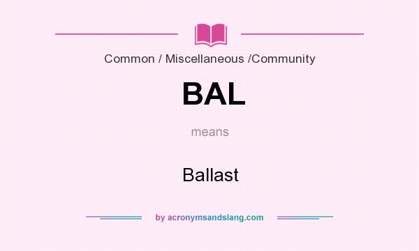 What does BAL mean? It stands for Ballast