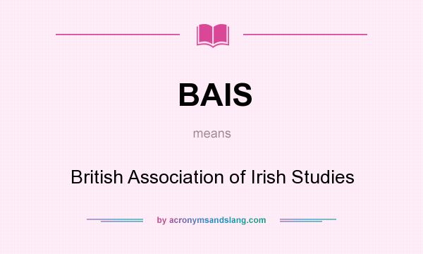 What does BAIS mean? It stands for British Association of Irish Studies
