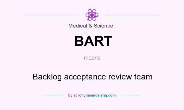 What does BART mean? It stands for Backlog acceptance review team