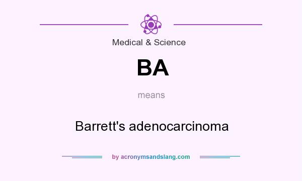 What does BA mean? It stands for Barrett`s adenocarcinoma