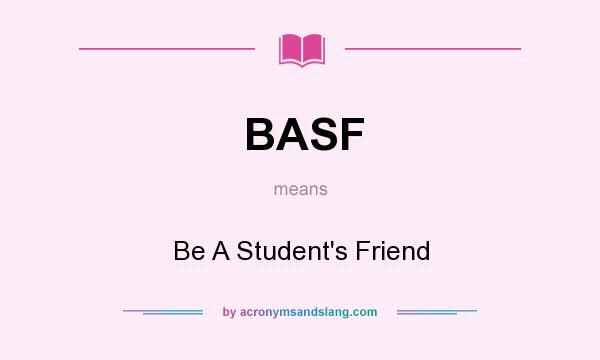What does BASF mean? It stands for Be A Student`s Friend