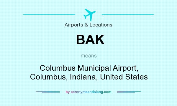 What does BAK mean? It stands for Columbus Municipal Airport, Columbus, Indiana, United States