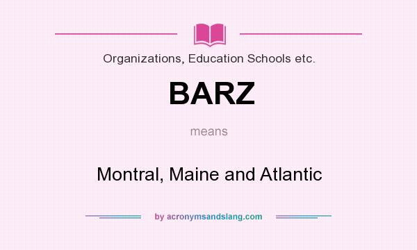 What does BARZ mean? It stands for Montral, Maine and Atlantic