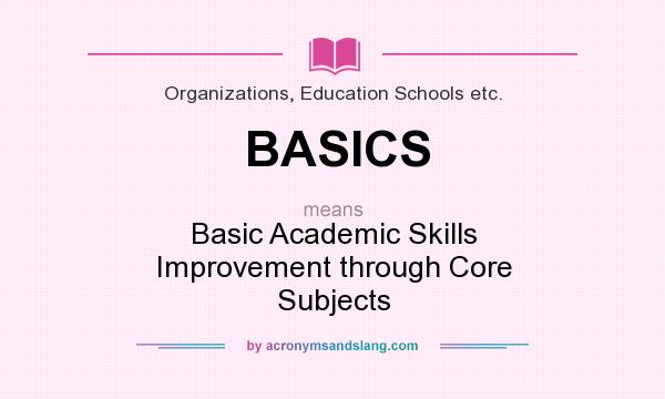 What does BASICS mean? It stands for Basic Academic Skills Improvement through Core Subjects