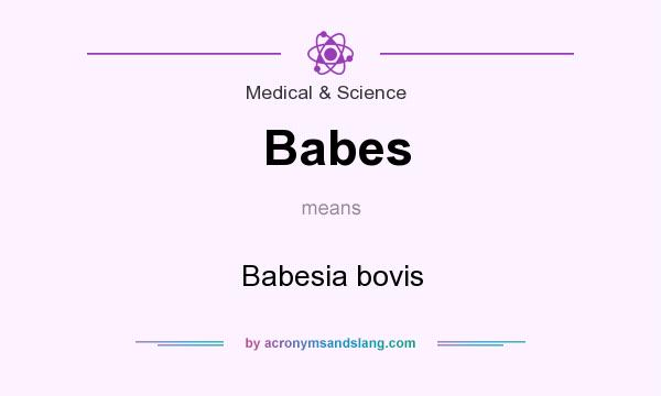 What does Babes mean? It stands for Babesia bovis