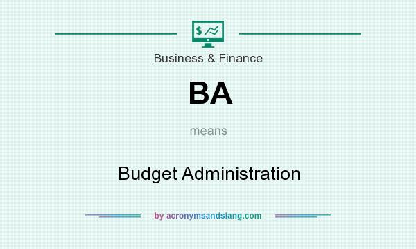 What does BA mean? It stands for Budget Administration