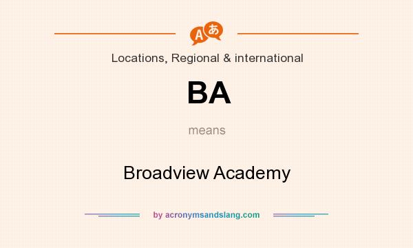 What does BA mean? It stands for Broadview Academy