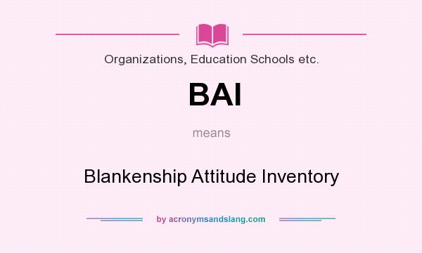 What does BAI mean? It stands for Blankenship Attitude Inventory