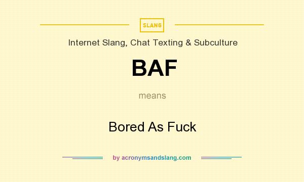 What does BAF mean? It stands for Bored As Fuck