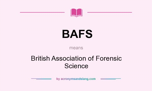What does BAFS mean? It stands for British Association of Forensic Science