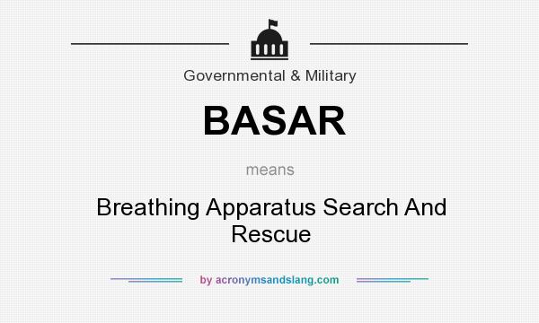 What does BASAR mean? It stands for Breathing Apparatus Search And Rescue