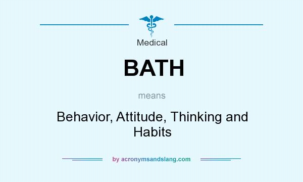 What does BATH mean? It stands for Behavior, Attitude, Thinking and Habits