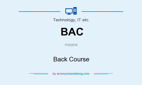 What does BAC mean? It stands for Back Course