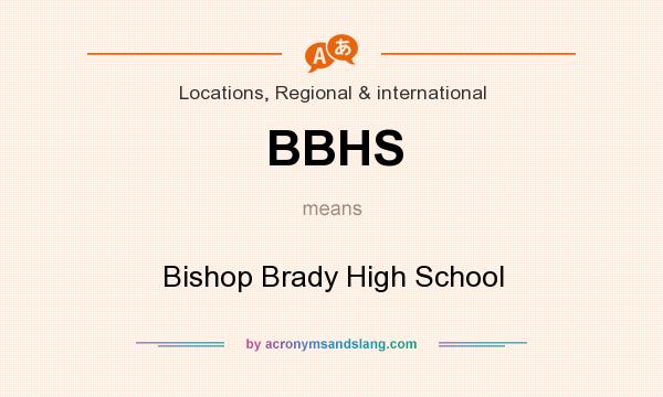 What does BBHS mean? It stands for Bishop Brady High School
