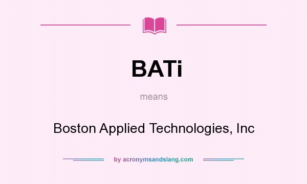 What does BATi mean? It stands for Boston Applied Technologies, Inc