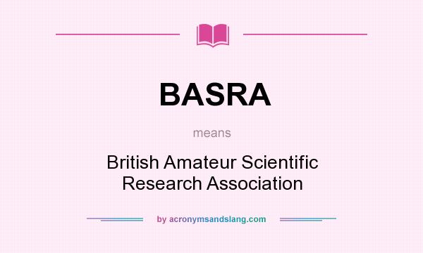 What does BASRA mean? It stands for British Amateur Scientific Research Association
